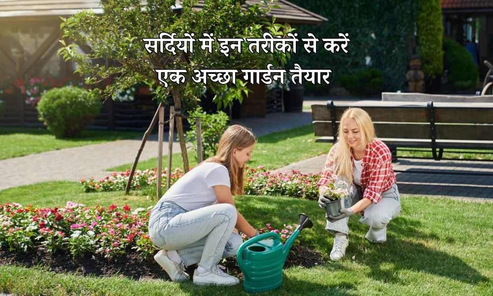 सर्दियों में इन तरीकों से करें एक अच्छा गार्डन तैयार - Tips For Preparing Your Garden For Winter In Hindi